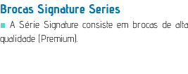 Brocas Signature Series ■ A Série Signature consiste em brocas de alta qualidade (Premium).