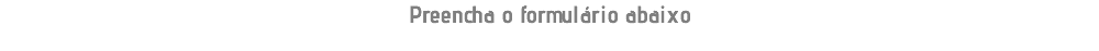 Preencha o formulário abaixo